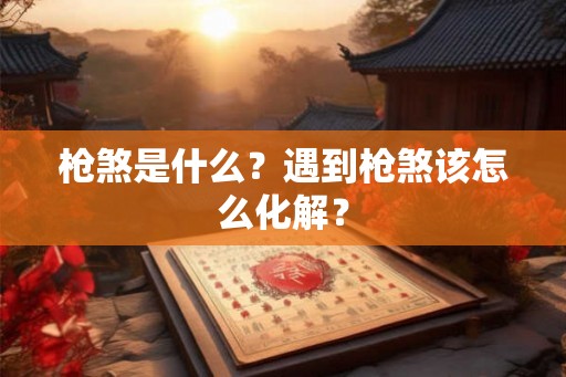 枪煞是什么？遇到枪煞该怎么化解？