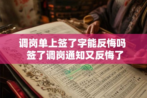 调岗单上签了字能反悔吗 签了调岗通知又反悔了 调岗单上签了字能反悔吗 签了调岗通知又反悔了