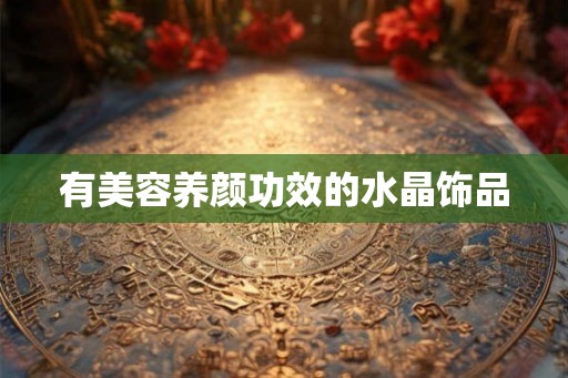 有美容养颜功效的水晶饰品