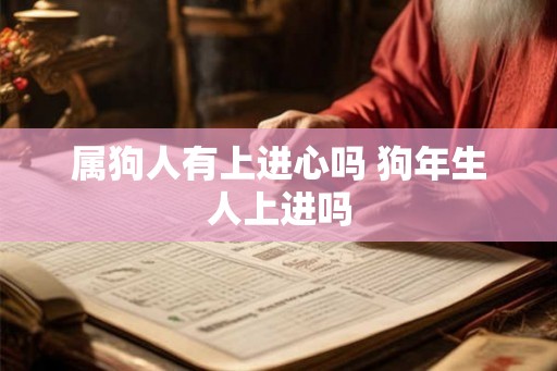 属狗人有上进心吗 狗年生人上进吗