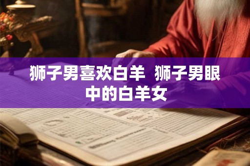 狮子男喜欢白羊  狮子男眼中的白羊女