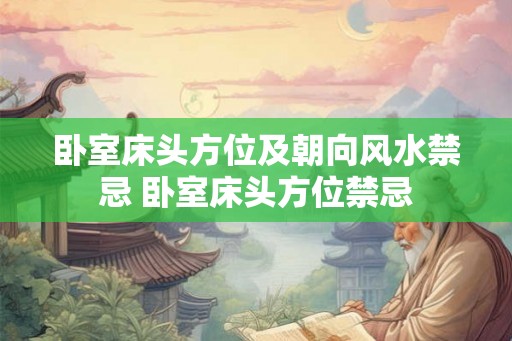 卧室床头方位及朝向风水禁忌 卧室床头方位禁忌 卧室床头方位及朝向风水禁忌 卧室床头方位禁忌