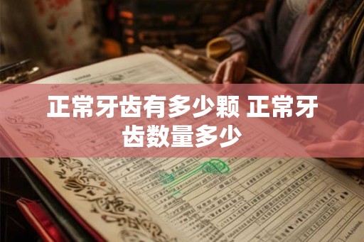 正常牙齿有多少颗 正常牙齿数量多少