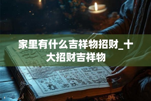 家里有什么吉祥物招财_十大招财吉祥物