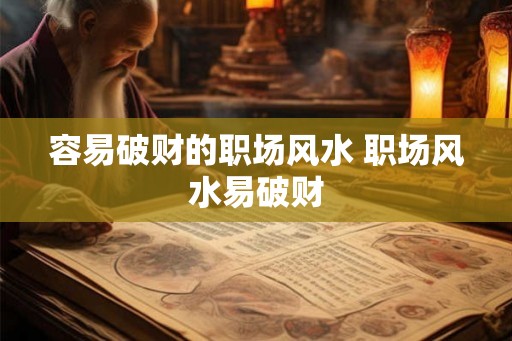 容易破财的职场风水 职场风水易破财