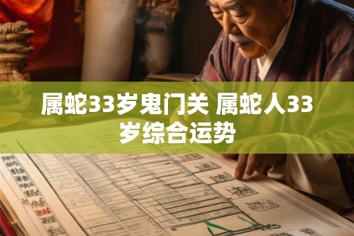 属蛇33岁鬼门关 属蛇人33岁综合运势