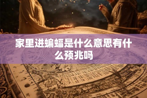 家里进蝙蝠是什么意思有什么预兆吗
