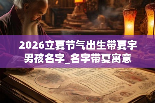 2026立夏节气出生带夏字男孩名字_名字带夏寓意
