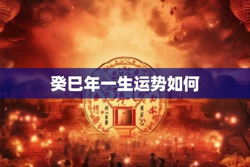 癸巳年一生运势如何