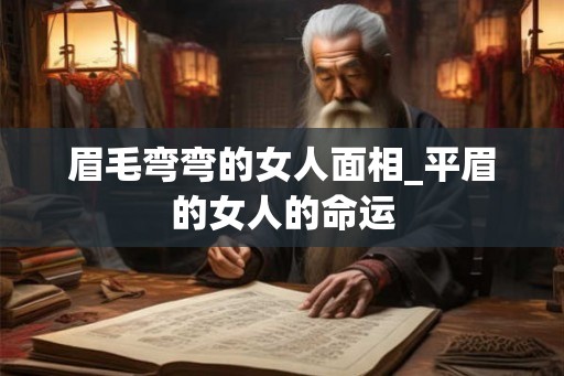 眉毛弯弯的女人面相_平眉的女人的命运