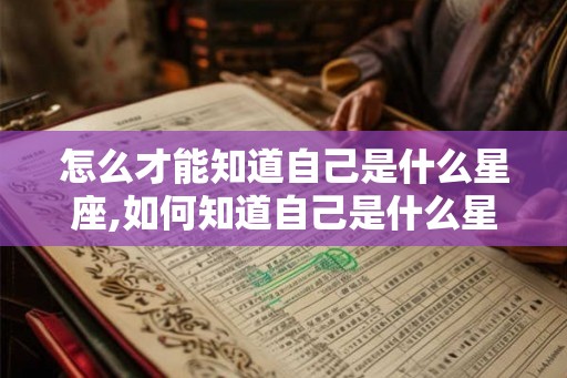 怎么才能知道自己是什么星座,如何知道自己是什么星座的？