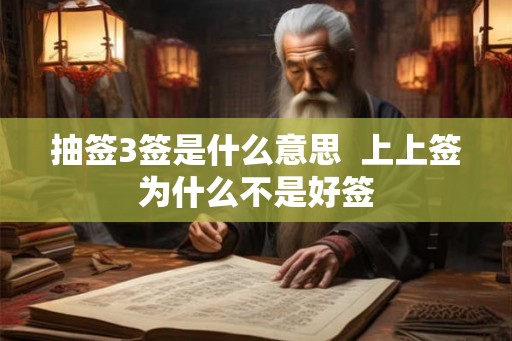 抽签3签是什么意思  上上签为什么不是好签