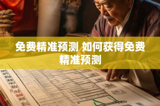 免费精准预测 如何获得免费精准预测