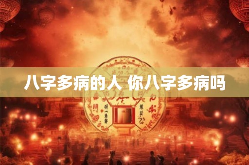 八字多病的人 你八字多病吗