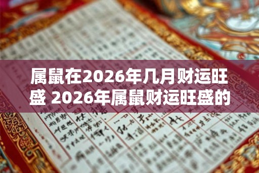 属鼠在2026年几月财运旺盛 2026年属鼠财运旺盛的月份