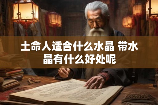 土命人适合什么水晶 带水晶有什么好处呢