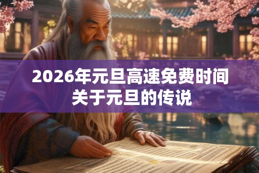 2026年元旦高速免费时间 关于元旦的传说