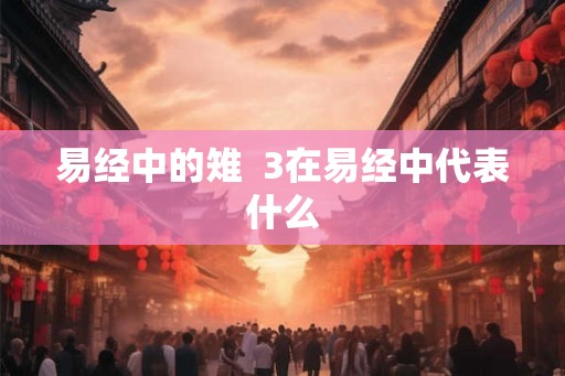 易经中的雉  3在易经中代表什么