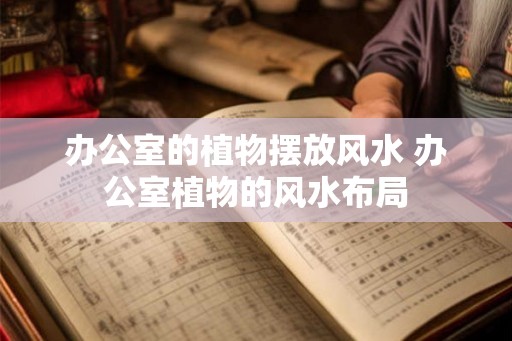 办公室的植物摆放风水 办公室植物的风水布局