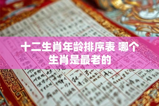十二生肖年龄排序表 哪个生肖是最老的