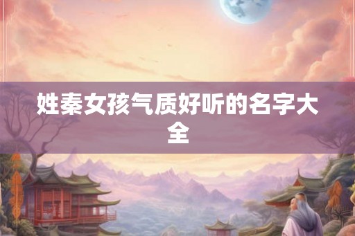 姓秦女孩气质好听的名字大全