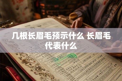 几根长眉毛预示什么 长眉毛代表什么