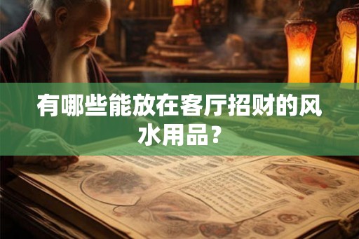 有哪些能放在客厅招财的风水用品？