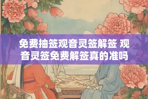 免费抽签观音灵签解签 观音灵签免费解签真的准吗