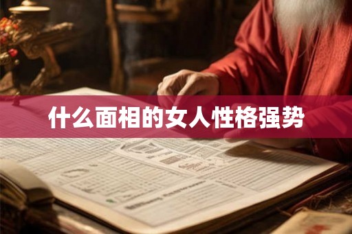 什么面相的女人性格强势