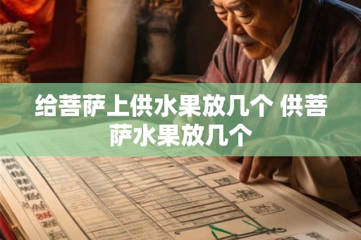 给菩萨上供水果放几个 供菩萨水果放几个 给菩萨上供水果放几个 供菩萨水果放几个