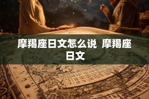 摩羯座日文怎么说  摩羯座日文