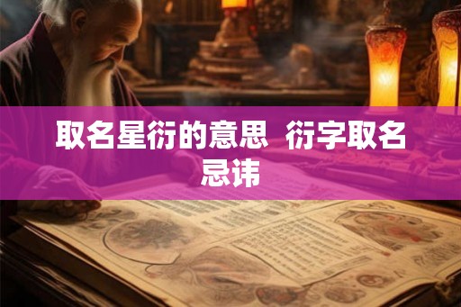 取名星衍的意思  衍字取名忌讳