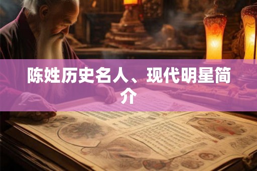 陈姓历史名人、现代明星简介 陈姓历史名人、现代明星简介