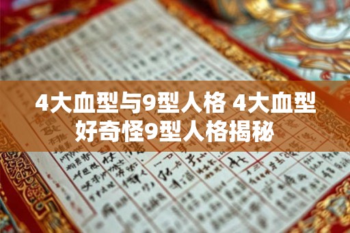 4大血型与9型人格 4大血型好奇怪9型人格揭秘 4大血型与9型人格 4大血型好奇怪9型人格揭秘