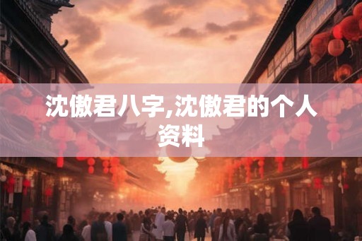 沈傲君八字,沈傲君的个人资料