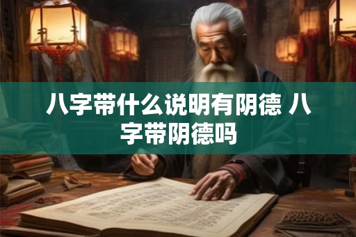 八字带什么说明有阴德 八字带阴德吗