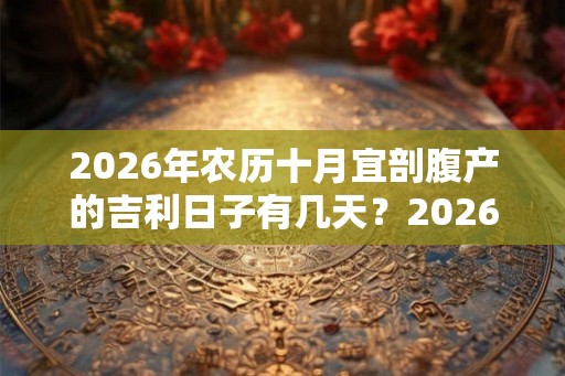 2026年农历十月宜剖腹产的吉利日子有几天？2026年出生的孩子命运好吗？