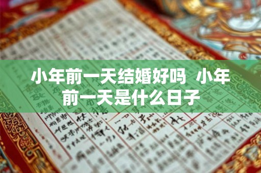 小年前一天结婚好吗  小年前一天是什么日子