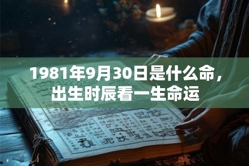 1981年9月30日是什么命，出生时辰看一生命运