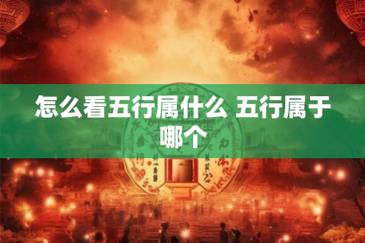 怎么看五行属什么 五行属于哪个