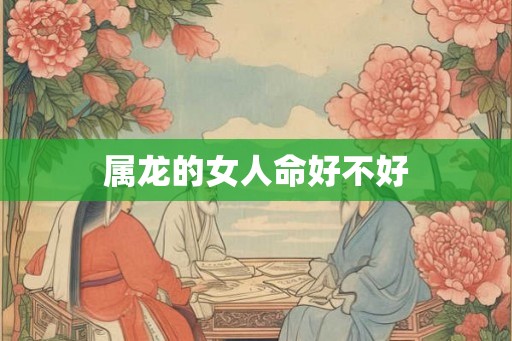 属龙的女人命好不好