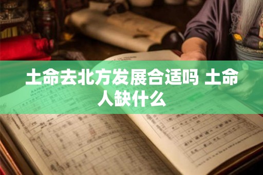 土命去北方发展合适吗 土命人缺什么