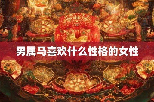 男属马喜欢什么性格的女性