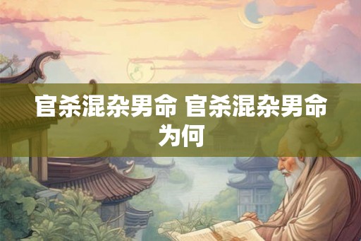 官杀混杂男命 官杀混杂男命为何