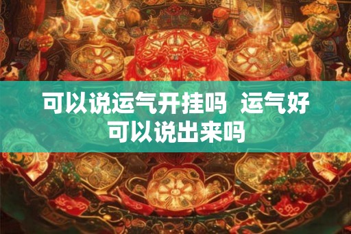 可以说运气开挂吗  运气好可以说出来吗