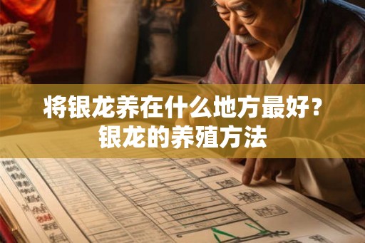 将银龙养在什么地方最好？银龙的养殖方法