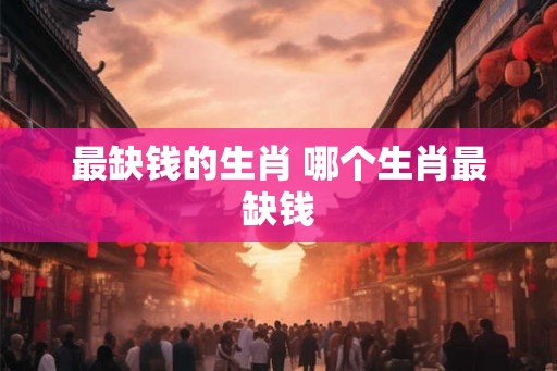 最缺钱的生肖 哪个生肖最缺钱