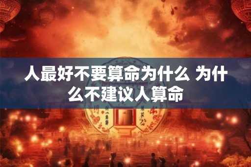 人最好不要算命为什么 为什么不建议人算命