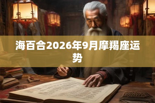 海百合2026年9月摩羯座运势
