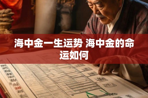 海中金一生运势 海中金的命运如何